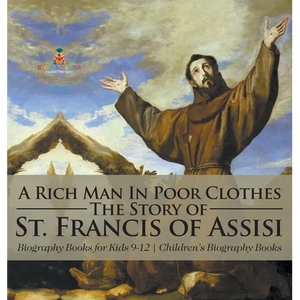 A Rich Man In Poor Clothes: The Story of St. Francis of Assisi - Biography Books for Kids 9-12 Children's Biography Books - Hardcover