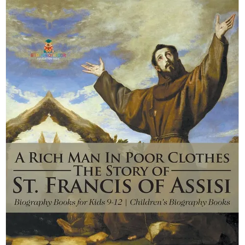 A Rich Man In Poor Clothes: The Story of St. Francis of Assisi - Biography Books for Kids 9-12 Children's Biography Books - Hardcover