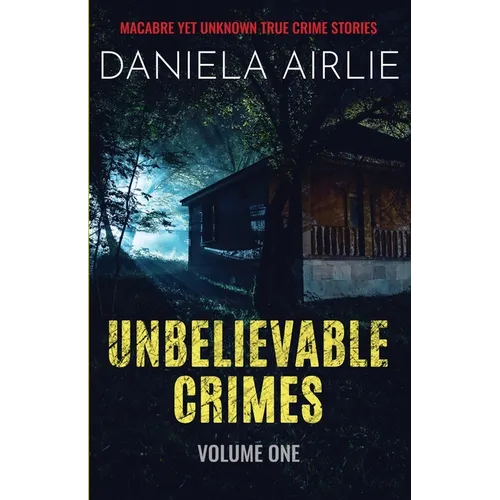 Unbelievable Crimes Volume One: Macabre Yet Unknown True Crime Stories - Paperback