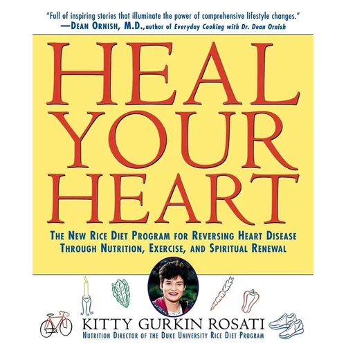 Heal Your Heart: The New Rice Diet Program for Reversing Heart Disease Through Nutrition, Exercise, and Spiritual Renewal - Paperback