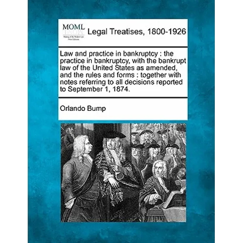 Law and practice in bankruptcy: the practice in bankruptcy, with the bankrupt law of the United States as amended, and the rules and forms: together w - Paperback