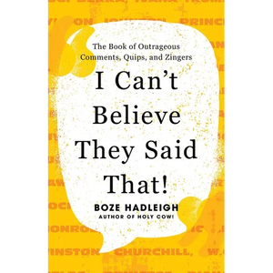 I Can't Believe They Said That!: The Book of Outrageous Comments, Quips, and Zingers - Paperback