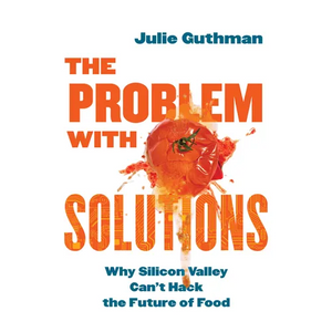 The Problem with Solutions: Why Silicon Valley Can't Hack the Future of Food - Paperback