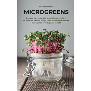 Microgreens: Start Your Own Sustainable Microgreen Farm for Profit and Pleasure Using Vertical Farming Techniques for Gardeners in Hydroponics and Soi - Paperback