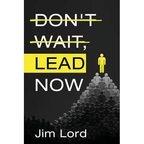 Don't Wait, Lead Now - Paperback