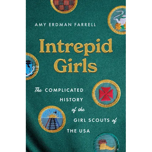 Intrepid Girls: The Complicated History of the Girl Scouts of the USA - Hardcover
