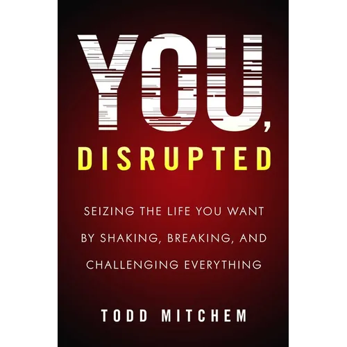 You, Disrupted: Seizing the Life You Want by Shaking, Breaking, and Challenging Everything - Paperback