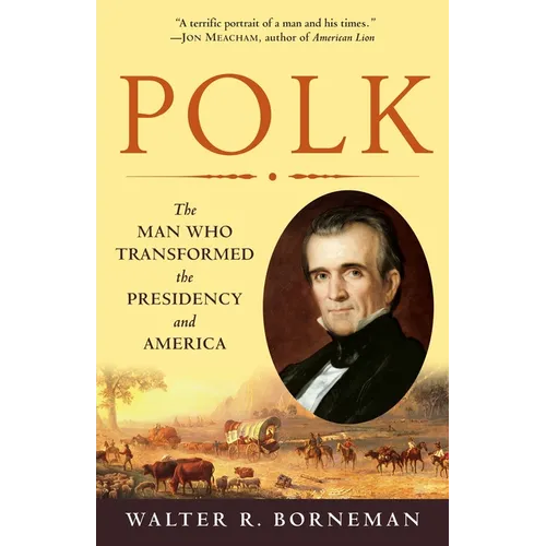 Polk: The Man Who Transformed the Presidency and America - Paperback