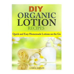 DIY Organic Lotion Recipes: Quick and Easy Homemade Lotions on the Go - Paperback