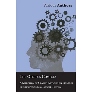 The Oedipus Complex - A Selection of Classic Articles on Sigmund Freud's Psychoanalytical Theory - Paperback