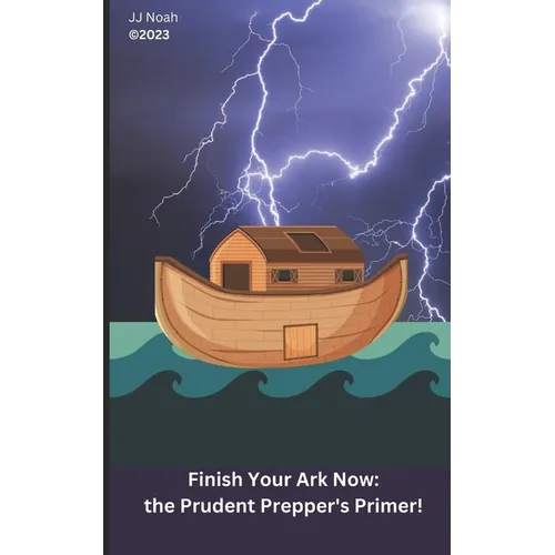 Finish Your Ark Now: : the Prudent Prepper's Primer! - Paperback