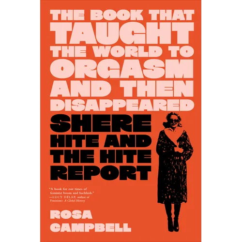 The Book That Taught the World to Orgasm and Then Disappeared: Shere Hite and the Hite Report - Hardcover