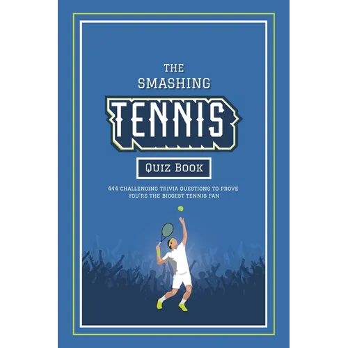 The Smashing Tennis Quiz Book: 444 Challenging Trivia Questions, Ranging From Legendary Players Of The Past To The Stars Of Today, To Prove You're The - Paperback