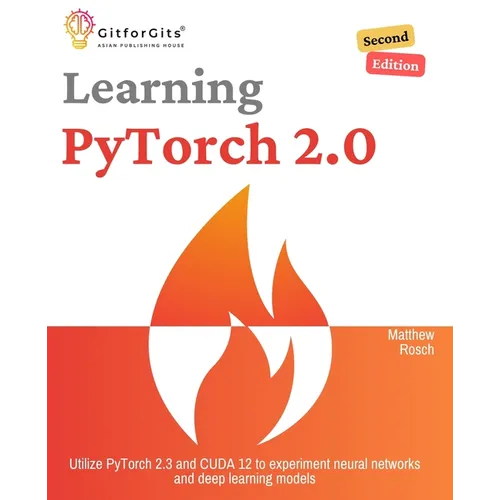 Learning PyTorch 2.0, Second Edition: Utilize PyTorch 2.3 and CUDA 12 to experiment neural networks and deep learning models - Paperback