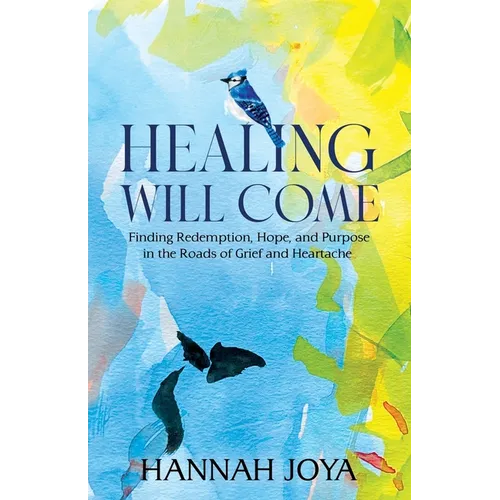 Healing Will Come: Finding Redemption, Hope, and Purpose in the Roads of Grief and Heartache - Paperback