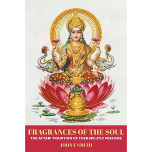 Fragrances of the Soul: The Attari Tradition of Therapeutic Perfume - Paperback