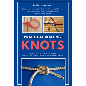 Practical Boating Knots: How to tie the +25 most practical rope knots and master them: (sailing, boating, knots, rope, illustrated, nautical knots) - Paperback