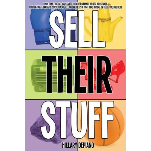 Sell Their Stuff: from eBay Trading Assistants to multi-channel seller assistance, your ultimate guide to consignment selling online as a part-time in - Paperback