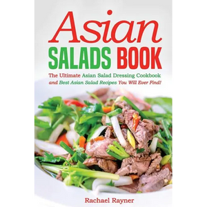 Asian Salads Book: The Ultimate Asian Salad Dressing Cookbook and Best Asian Salad Recipes You Will Ever Find! - Paperback