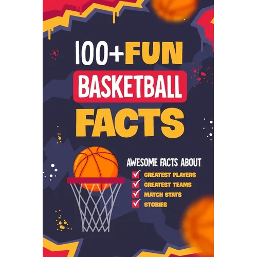 100+ Fun Basketball Facts: Awesome Facts about Greatest Players and Teams, Match Stats and Stories: Interesting Facts for Basketball Lovers - Paperback