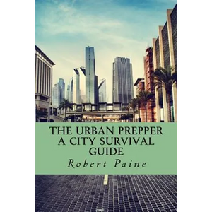 The Urban Prepper: A City Survival Guide - Paperback