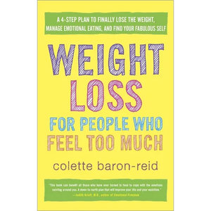 Weight Loss for People Who Feel Too Much: A 4-Step Plan to Finally Lose the Weight, Manage Emotional Eating, and Find Yourfabulous Self - Paperback