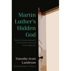 Martin Luther's Hidden God: Toward a Lutheran Apologetic for the Problem of Evil and Divine Hiddenness - Hardcover