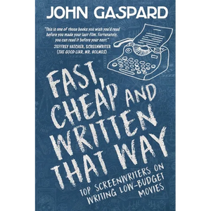 Fast, Cheap & Written That Way: Top Screenwriters on Writing for Low-Budget Movies - Paperback