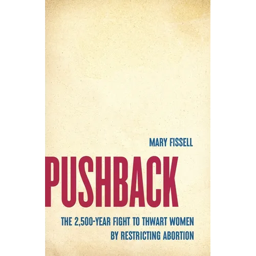 Pushback: The 2,500-Year Fight to Thwart Women by Restricting Abortion - Hardcover