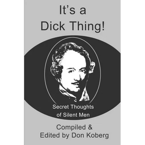 It's a Dick Thing!: Secret Thoughts of Silent Men - Paperback