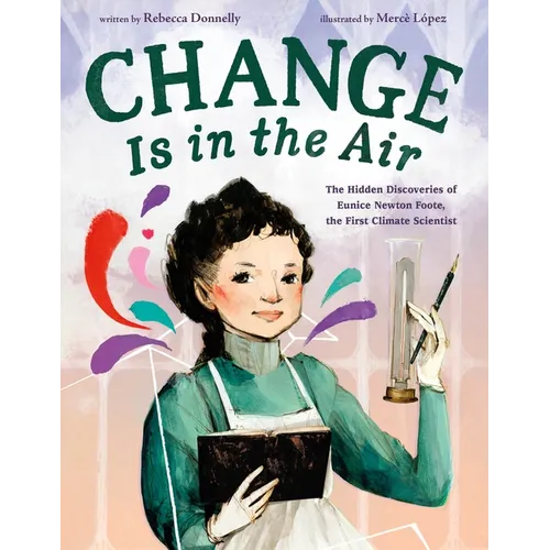Change Is in the Air: The Hidden Discoveries of Eunice Newton Foote, the First Climate Scientist - Hardcover