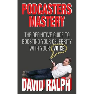 Podcasters Mastery: The Definitive Guide To Boosting Your Celebrity With Your Voice - Paperback