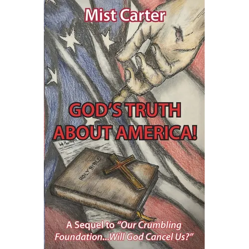 God's Truth about America!: A Sequel to "Our Crumbling Foundation...Will God Cancel Us?" - Paperback
