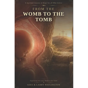 From the Womb to the Tomb: A Spiritual Journey of Hope for all who Grieve - Paperback
