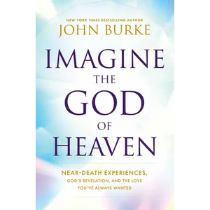 Imagine the God of Heaven: Near-Death Experiences, God's Revelation, and the Love You've Always Wanted - Paperback