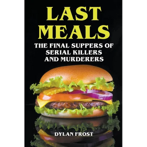 Last Meals - The Final Suppers of Serial Killers & Murderers - Paperback